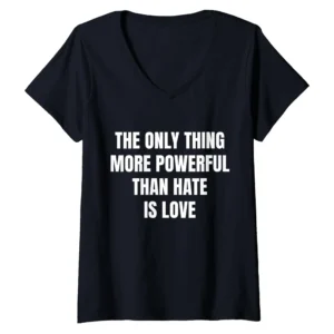 The Only Thing More Powerful Than Hate is Love Women's V-Neck T-Shirt