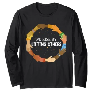We Rise By Lifting Others - Black History Empowerment Long Sleeve Shirt
