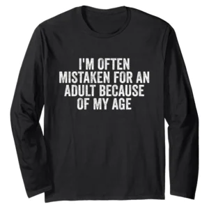 I'm Often Mistaken For An Adult Funny Sarcastic Long Sleeve Shirt